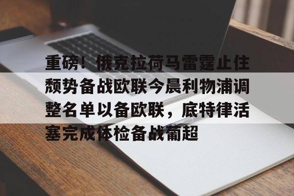NG体育官网-重磅！俄克拉荷马雷霆止住颓势备战欧联今晨利物浦调整名单以备欧联，底特律活塞完成体检备战葡超的简单介绍